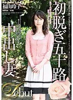 初脱ぎ五十路中出し妻 福山玲子 50歳