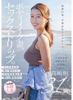 ボディメイク妻、セックストリップ。フィジカルを使い果たして、汗が吹き飛ぶ程激しく絡み合う。高嶋和