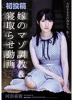 初投稿 嫁のマゾ調教&寝取らせ動画 河奈亜依