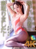 【4K】単身赴任男を際どい水着で寝取りました… 北野未奈