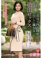 大好きな叔母を四六時中抱いた愛液と中出しに溺れる絶頂セックス 吉瀬葵